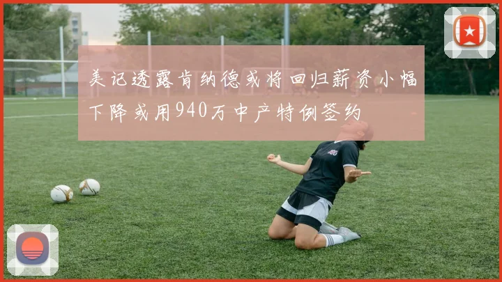 美记透露肯纳德或将回归薪资小幅下降或用940万中产特例签约