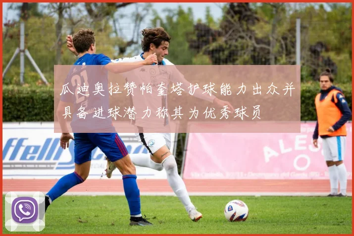 瓜迪奥拉赞帕奎塔护球能力出众并具备进球潜力称其为优秀球员